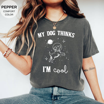 My Dog Thinks I'm Cool Shirt, Comfort Colors, Funny Dog Shirt, Dog Owner Shirt, Pet Lover Gift, Funny Shirt, Funny Gift Shirt