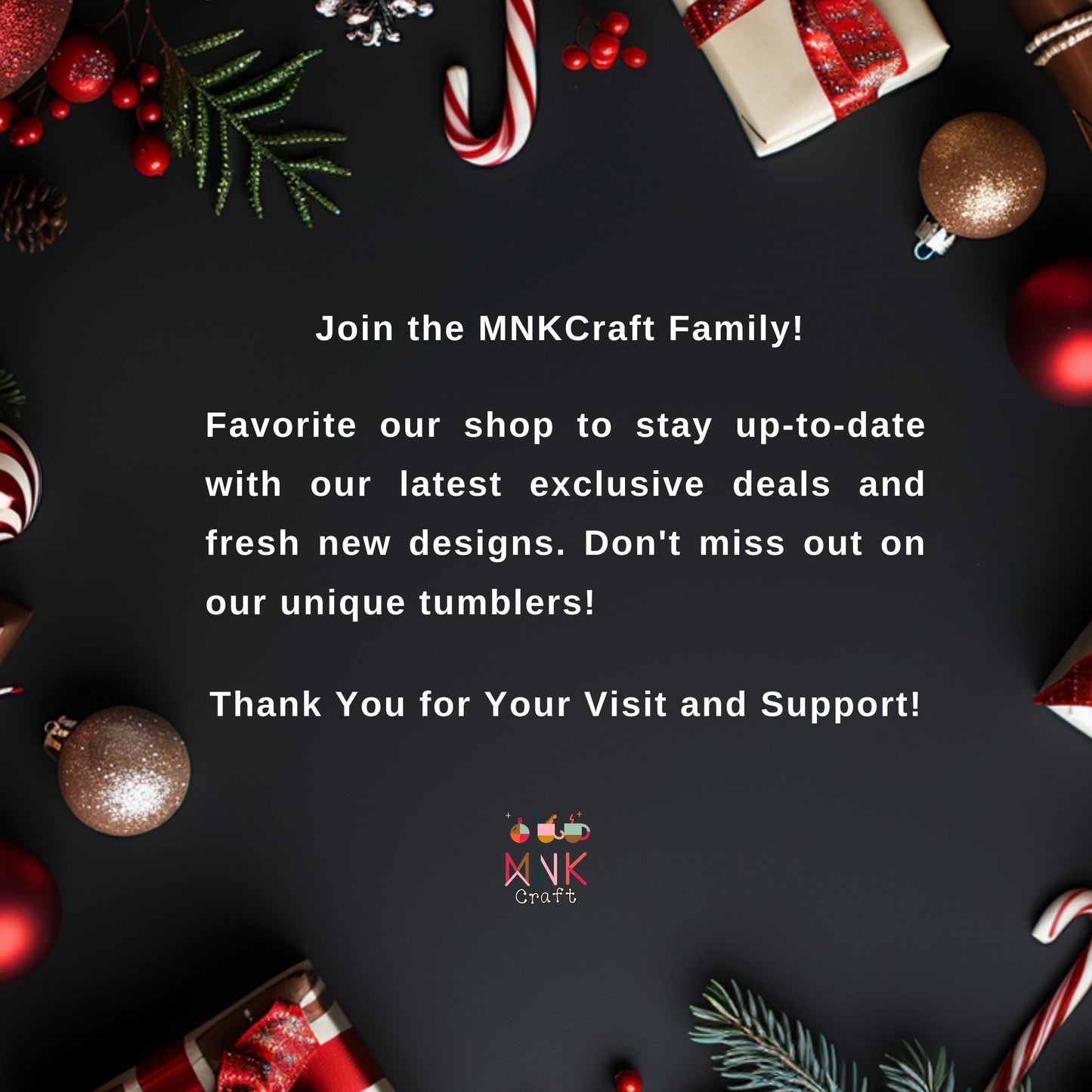 Join the MNKCraft Family! Favorite our shop for exclusive deals, new designs, and unique tumblers! Thank you for your support!